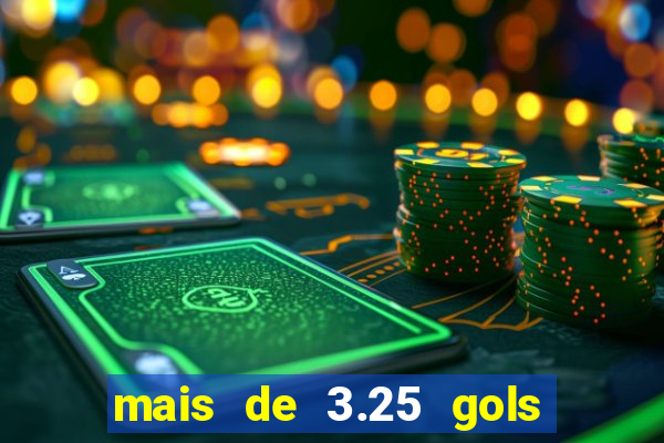 mais de 3.25 gols o que significa